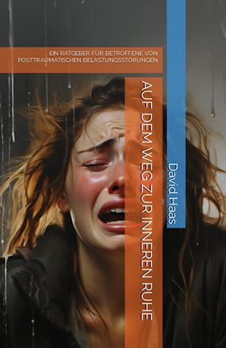 AUF DEM WEG ZUR INNEREN RUHE: EIN RATGEBER FÜR BETROFFENE VON POSTTRAUMATISCHEN BELASTUNGSSTÖRUNGEN (Psychologie mit David) AUF DEM WEG ZUR INNEREN RUHE: EIN RATGEBER FÜR BETROFFENE VON POSTTRAUMATISCHEN BELASTUNGSSTÖRUNGEN (Psychologie mit David)