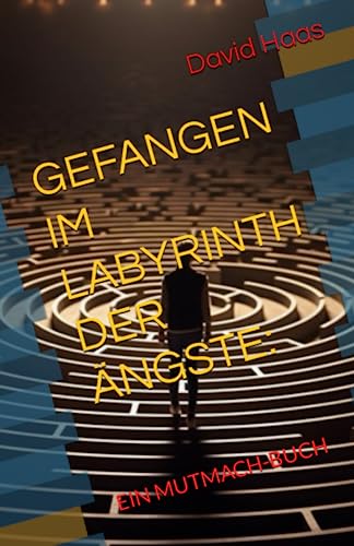 GEFANGEN IM LABYRINTH DER ÄNGSTE:: EIN MUTMACH-BUCH (Psychologie mit David)