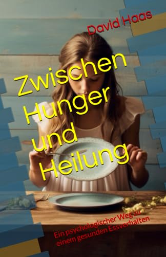 Zwischen Hunger und Heilung: Ein psychologischer Weg zu einem gesunden Essverhalten (Psychologie mit David)