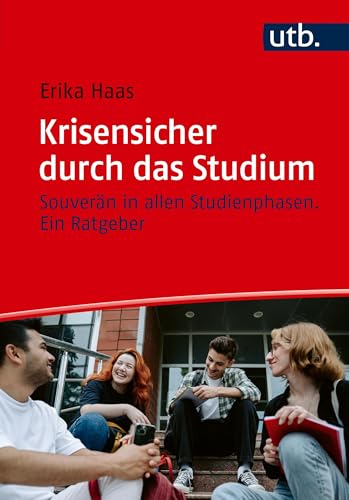 Krisensicher durch das Studium: Souverän in allen Studienphasen. Ein Ratgeber Krisensicher durch das Studium: Souverän in allen Studienphasen. Ein Ratgeber von UTB