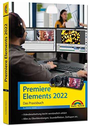 Premiere Elements 2022 - Das Praxisbuch zur Software: für Einsteiger und Fortgeschrittene - komplett in Farbe von Markt + Technik