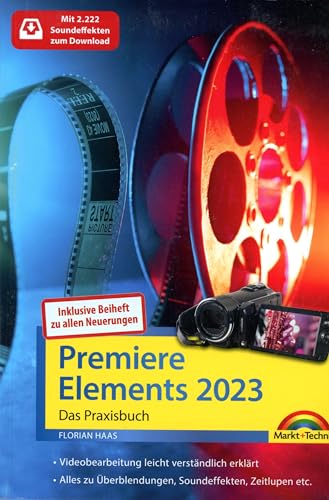 Premiere Elements 2023 / 2024 - Das Praxisbuch zur Software: Für Einsteiger und Fortgeschrittene - komplett in Farbe - inkl. Beiheft zur Version 2024 mit allen Neuerungen von Markt + Technik