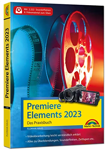 Premiere Elements 2023 - Das Praxisbuch zur Software: für Einsteiger und Fortgeschrittene - komplett in Farbe von Markt + Technik