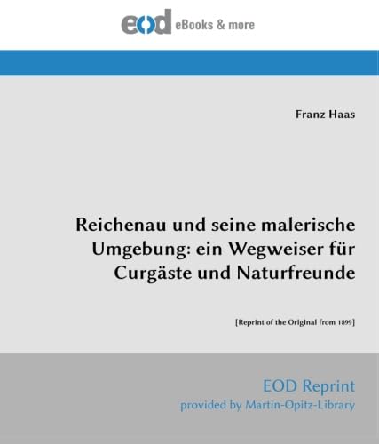 Reichenau und seine malerische Umgebung: ein Wegweiser für Curgäste und Naturfreunde: [Reprint of the Original from 1899]