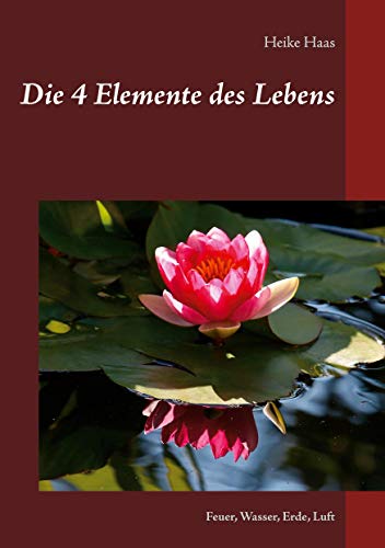 Die 4 Elemente des Lebens: Feuer, Wasser, Erde, Luft von Books on Demand GmbH