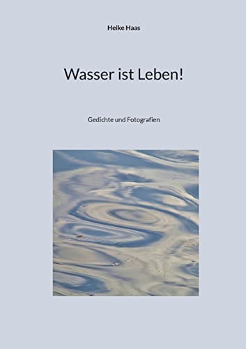 Wasser ist Leben!: Gedichte und Fotografien