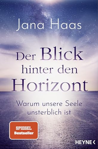 Der Blick hinter den Horizont: Warum unsere Seele unsterblich ist. SPIEGEL-Bestseller von HEYNE