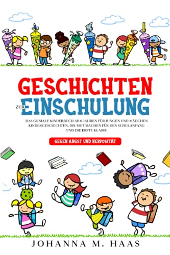 Geschichten zur Einschulung: Das geniale Kinderbuch ab 6 Jahren für Jungen und Mädchen - Kindergeschichten, die Mut machen für den Schulanfang und die erste Klasse - gegen Angst und Nervosität Geschichten zur Einschulung: Das geniale Kinderbuch ab 6 Jahren für Jungen und Mädchen - Kindergeschichten, die Mut machen für den Schulanfang und die erste Klasse - gegen Angst und Nervosität