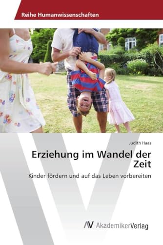 Erziehung im Wandel der Zeit: Kinder fördern und auf das Leben vorbereiten von AV Akademikerverlag