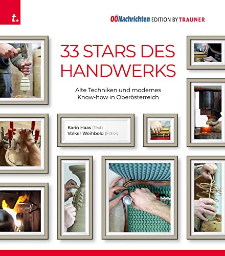Stars des Handwerks: Alte Techniken und modernes Know-how in Oberösterreich Stars des Handwerks: Alte Techniken und modernes Know-how in Oberösterreich von Trauner Verlag