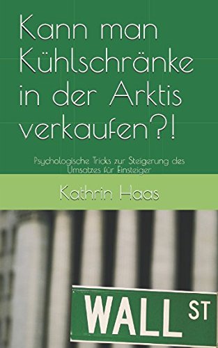 Kann man Kühlschränke in der Arktis verkaufen?!: Psychologische Tricks zur Steigerung des Umsatzes für Einsteiger von Independently published