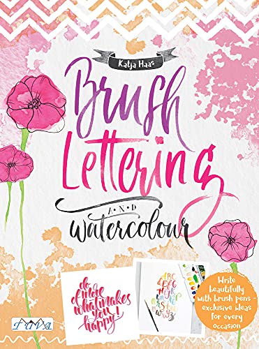 Brush Lettering and Watercolour: Write Beautifully With Brush Pens, Exclusive Ideas for Every Occasion Brush Lettering and Watercolour: Write Beautifully With Brush Pens, Exclusive Ideas for Every Occasion