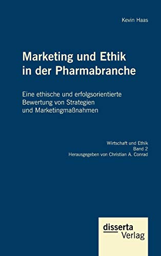 Marketing und Ethik in der Pharmabranche: Eine ethische und erfolgsorientierte Bewertung von Strategien und Marketingmaßnahmen Marketing und Ethik in der Pharmabranche: Eine ethische und erfolgsorientierte Bewertung von Strategien und Marketingmaßnahmen