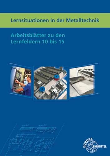Lernsituationen in der Metalltechnik Lernfelder 10 bis 15 von Europa-Lehrmittel