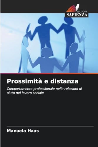 Prossimità e distanza: Comportamento professionale nelle relazioni di aiuto nel lavoro sociale von Edizioni Sapienza