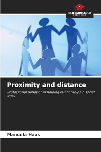 Proximity and distance: Professional behavior in helping relationships in social work von Our Knowledge Publishing