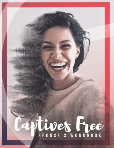 Captives Free Spouse's Guide: A Workbook for Living in Freedom Everyday in Sexual Wholeness and Integrity