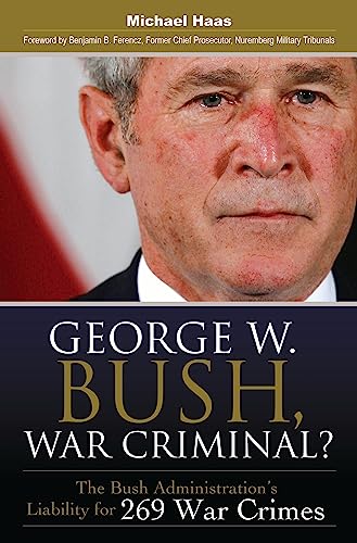 George W. Bush, War Criminal?: The Bush Administration's Liability for 269 War Crimes von Bloomsbury Academic