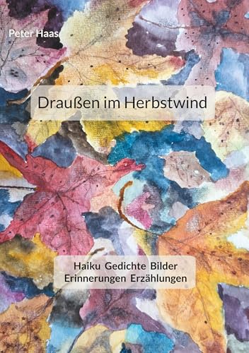 Draußen im Herbstwind: Erinnerungen Erzählungen Bilder Gedichte Haiku von BoD – Books on Demand