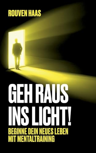 Geh raus ins Licht!: Beginne dein neues Leben mit Mentaltraining. von BoD – Books on Demand