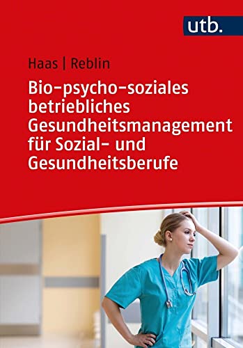 Bio-psycho-soziales betriebliches Gesundheitsmanagement für Sozial- und Gesundheitsberufe: Mit einem Beitrag von Knut Tielking / Mit 38 Abbildungen und 12 Tabellen von UTB GmbH