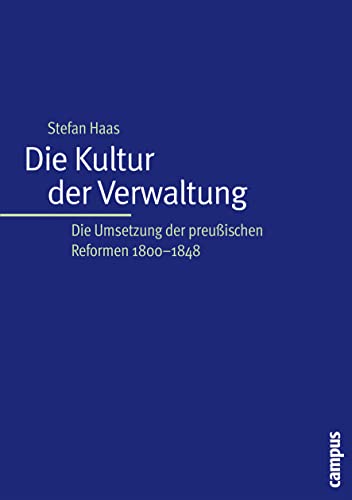 Die Kultur der Verwaltung: Die Umsetzung der preußischen Reformen 1800-1848 von Campus Verlag