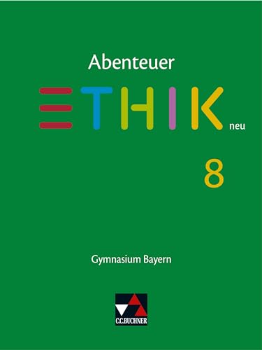 Abenteuer Ethik – Bayern neu / Abenteuer Ethik Bayern 8 - neu: Unterrichtswerk für Ethik an Gymnasien (Abenteuer Ethik – Bayern neu: Unterrichtswerk für Ethik an Gymnasien) von Buchner, C.C. Verlag