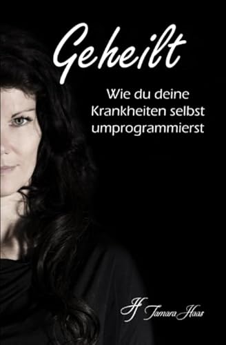 Geheilt: Wie du deine Krankheiten selbst umprogrammierst (Selbst Wirksam Gesund & Selbst Wirksam Erfolgreich, Band 1) von Independently published