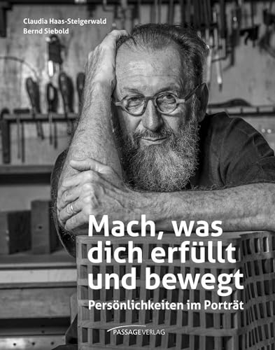 Mach, was dich erfüllt und bewegt: Persönlichkeiten im Porträt Mach, was dich erfüllt und bewegt: Persönlichkeiten im Porträt von Passage-Verlag