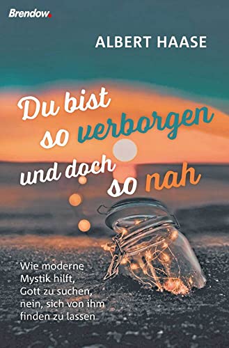 Du bist so verborgen und doch so nah: Wie moderne Mystik hilft, Gott zu suchen, nein, sich von ihm finden zu lassen von Brendow