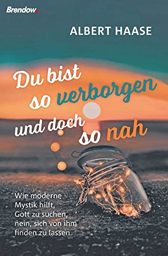 Du bist so verborgen und doch so nah: Wie moderne Mystik hilft, Gott zu suchen, nein, sich von ihm finden zu lassen Du bist so verborgen und doch so nah: Wie moderne Mystik hilft, Gott zu suchen, nein, sich von ihm finden zu lassen