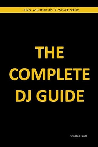 The Complete DJ Guide: Alles, was man als DJ wissen sollte