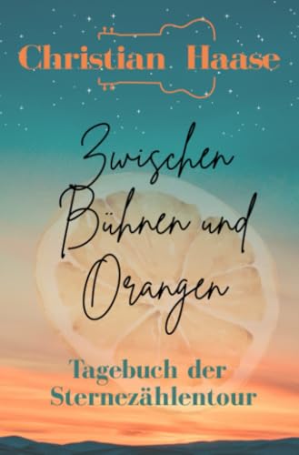 Zwischen Bühnen und Orangen: Tagebuch der Sternezählentour von epubli