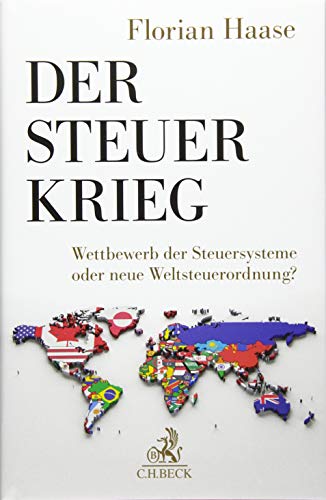Der Steuerkrieg: Wettbewerb der Steuersysteme oder neue Weltsteuerordnung? von Beck C. H.