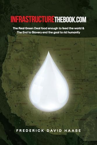 INFRASTRUCTUREthebook.com: The Real Green Deal food enough to feed the world and The End to Slavery end the goal to rid humanity von Covenant Books