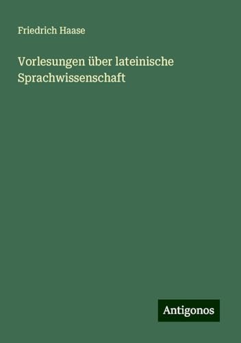 Vorlesungen über lateinische Sprachwissenschaft von Antigonos Verlag
