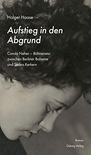 Aufstieg in den Abgrund: Carola Neher - Bühnenstar zwischen Berliner Boheme und Stalins Kerkern von Osburg Verlag