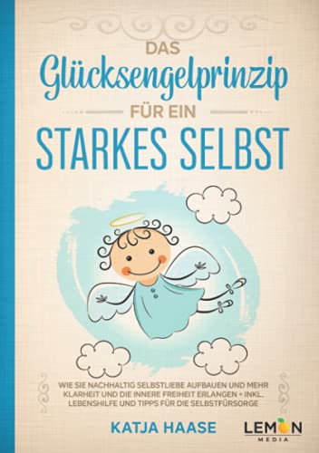 Das Glücksengelprinzip für ein starkes Selbst: Wie Sie nachhaltig Selbstliebe aufbauen und mehr Klarheit und innere Freiheit erlangen + inkl. ... Lebenshilfe und Tipps für die Selbstfürsorge Das Glücksengelprinzip für ein starkes Selbst: Wie Sie nachhaltig Selbstliebe aufbauen und mehr Klarheit und innere Freiheit erlangen + inkl. ... Lebenshilfe und Tipps für die Selbstfürsorge