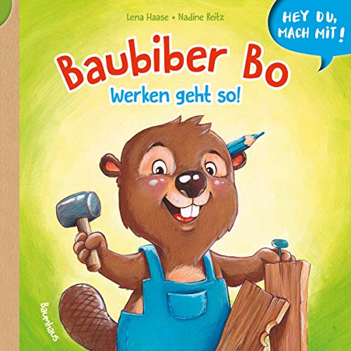 Hey du, mach mit! - Baubiber Bo - Werken geht so!: Bilderbuch von Baumhaus