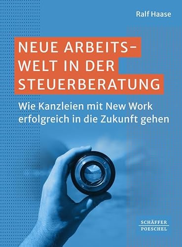 Neue Arbeitswelt in der Steuerberatung: Wie Kanzleien mit New Work erfolgreich in die Zukunft gehen. Mit New Work in Steuerkanzleien den Kanzleierfolg steigern und als attraktiver Arbeitgeber bestehen von Schffer-Poeschel Verlag