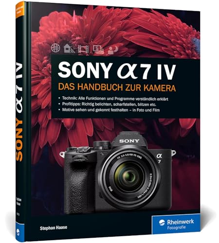 Sony Alpha 7 IV: Das Handbuch zur Kamera. Professionell fotografieren mit der spiegellosen Vollformatkamera. Alle Funktionen, Programme und Menüs