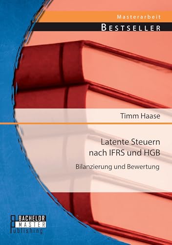 Latente Steuern nach Ifrs und Hgb: Bilanzierung und Bewertung von Bachelor + Master Publishing
