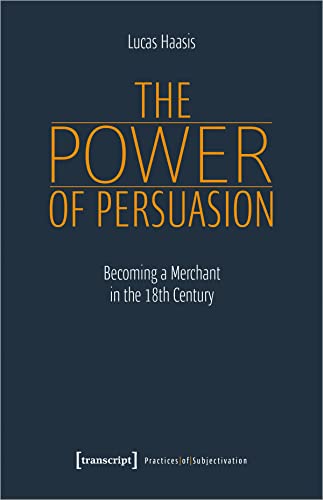 The Power of Persuasion: Becoming a Merchant in the 18th Century (Praktiken der Subjektivierung) von transcript