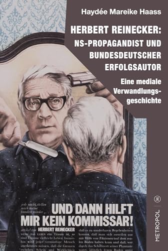 Herbert Reinecker: NS-Propagandist und bundesdeutscher Erfolgsautor: Eine mediale Verwandlungsgeschichte
