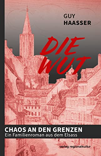 Die Wut: Chaos an den Grenzen – Ein Familienroman aus dem Elsass von verlag regionalkultur