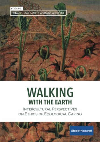 Walking with the Earth: Intercultural Perspectives on Ethics of Ecological Caring (Globethics Co-Publications, Band 14)