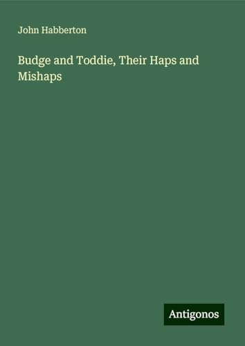 Budge and Toddie, Their Haps and Mishaps Budge and Toddie, Their Haps and Mishaps von Antigonos Verlag