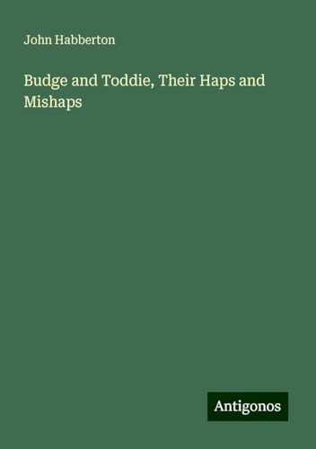 Budge and Toddie, Their Haps and Mishaps Budge and Toddie, Their Haps and Mishaps von Antigonos Verlag