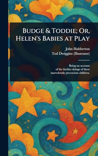 Budge & Toddie; Or, Helen's Babies at Play Budge & Toddie; Or, Helen's Babies at Play von Anson Street Press