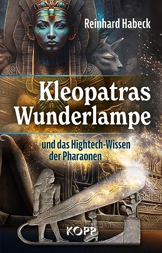 Kleopatras Wunderlampe und das Hightech-Wissen der Pharaonen Kleopatras Wunderlampe und das Hightech-Wissen der Pharaonen von Kopp Verlag